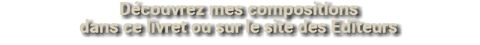 Découvrez mes compositions dans ce livret ou sur le site des Editeurs